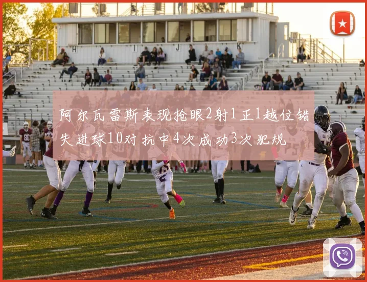 阿尔瓦雷斯表现抢眼2射1正1越位错失进球10对抗中4次成功3次犯规