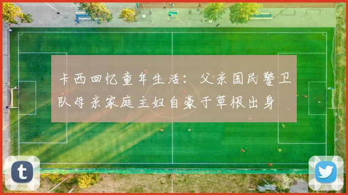 卡西回忆童年生活：父亲国民警卫队母亲家庭主妇自豪于草根出身