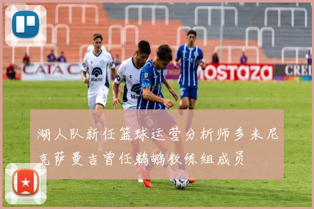 湖人队新任篮球运营分析师多米尼克萨曼吉曾任鹈鹕教练组成员